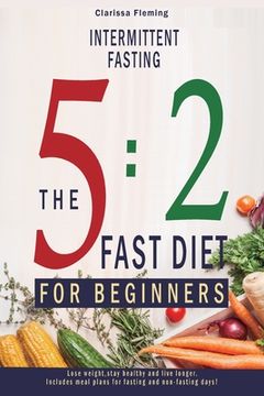 portada Intermittent Fasting: 5:2 Fast Diet For Beginners (Lose Weight, Stay Health And Live Longer. Includes Meal Plans For Fasting And Non-Fasting (en Inglés)