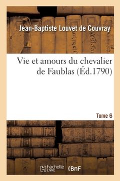 portada Vie Et Amours Du Chevalier de Faublas. Tome 6 (en Francés)