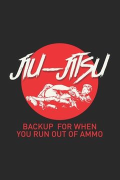 portada Jiu-Jitsu Backup For When You Run Out Of Ammo: 120 Pages I 6x9 I Dot Grid (en Inglés)