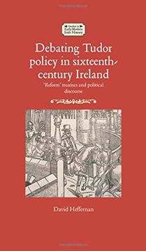 portada Debating Tudor Policy in Sixteenth-Century Ireland: 'reform' Treatises and Political Discourse (Studies in Early Modern Irish History Mup) (en Inglés)