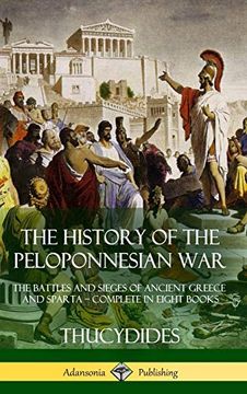 portada The History of the Peloponnesian War: The Battles and Sieges of Ancient Greece and Sparta - Complete in Eight Books (Hardcover) (en Inglés)