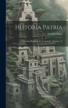 portada Historia Patria: Leyendas Históricas de Venezuela, Volumes 1-2 (in Spanish)
