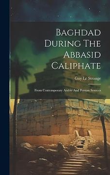 portada Baghdad During the Abbasid Caliphate: From Contemporary Arabic and Persian Sources