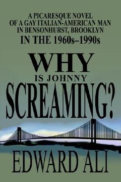 portada why is johnny screaming?: a picaresque novel of a gay italian-american man in bensonhurst, brooklyn in the 1960s-1990s (en Inglés)