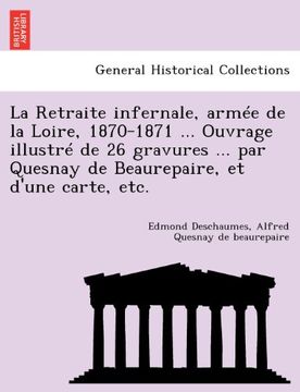 portada La Retraite infernale, armée de la Loire, 1870-1871 ... Ouvrage illustré de 26 gravures ... par Quesnay de Beaurepaire, et d'une carte, etc.