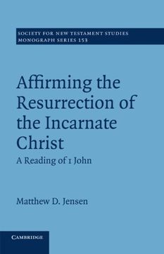 portada Affirming the Resurrection of the Incarnate Christ: A Reading of 1 John (Society for new Testament Studies Monograph Series) (in English)