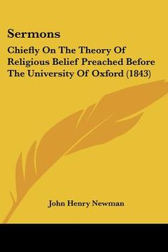 portada sermons: chiefly on the theory of religious belief preached before the university of oxford (1843) (en Inglés)