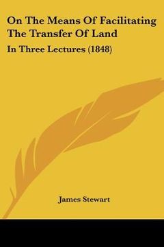 portada on the means of facilitating the transfer of land: in three lectures (1848) (en Inglés)