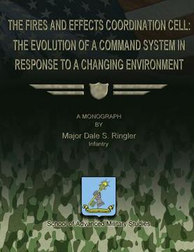 portada The Fires and Effects Coordination Cell: The Evolution of a Command System in Response to a Changing Environment (en Inglés)
