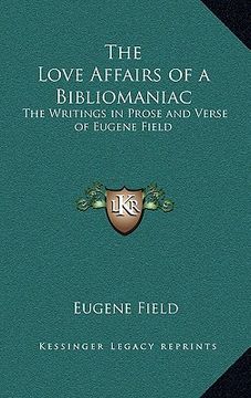 portada the love affairs of a bibliomaniac: the writings in prose and verse of eugene field (in English)