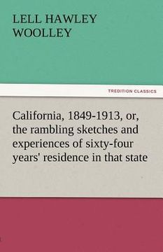 portada california, 1849-1913, or, the rambling sketches and experiences of sixty-four years' residence in that state