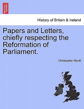 portada papers and letters, chiefly respecting the reformation of parliament. (en Inglés)