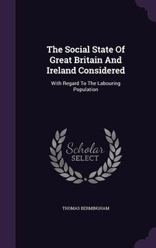 portada The Social State Of Great Britain And Ireland Considered: With Regard To The Labouring Population