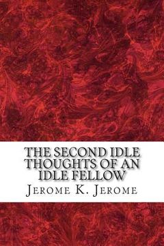 portada The Second Idle Thoughts Of An Idle Fellow: (Jerome K. Jerome Classics Collection) (en Inglés)