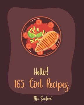 portada Hello! 165 Cod Recipes: Best Cod Cookbook Ever For Beginners [Grilled Fish Cookbook, Smoked Fish Cookbook, Simple Grilling Cookbook, Grilling (en Inglés)