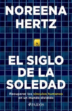 portada El Siglo de la Soledad: Recuperar Los Vínculos Humanos En Un Mundo Dividido (in Spanish)