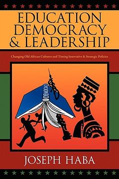 portada education, democracy & leadership: changing old african cultures and timing innovative & strategic policies (en Inglés)