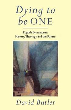 portada dying to be one: english ecumenism: history, theology and future