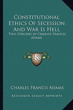 portada constitutional ethics of secession and war is hell: two speeches of charles francis adams (in English)
