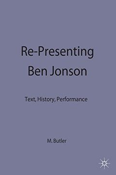 portada Re-Presenting Ben Jonson: Text, History, Performance: Text, Performance, History (Early Modern Literature in History)