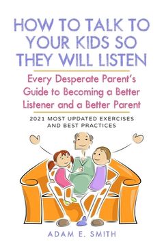 portada How to Talk to Your Kids so They Will Listen: Every Desperate Parent's Guide to Becoming a Better Listener and a Better Parent (en Inglés)