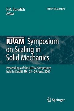 portada iutam symposium on scaling in solid mechanics: proceedings of the iutam symposium held in cardiff, uk, 25-29 june, 2007 (en Inglés)