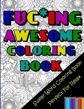 portada Fu*king Awesome Coloring Book: Swear Words Coloring Book For Adults, Perfect Gift For People Who Need Some Relax, Beautiful And Complex One-sided Man (en Inglés)