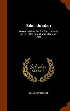 portada Bibelstunden: Auslegung Über Das 1te Buch Mose U. Die 10 Ersten Kapitel Vom 2ten Buch Mose (en Inglés)