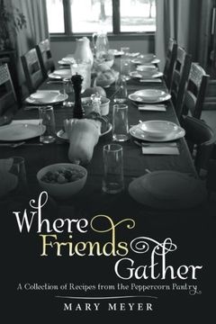 portada Where Friends Gather: A Collection of Recipes from the Peppercorn Pantry