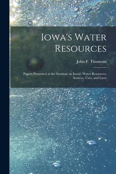 portada Iowa's Water Resources: Papers Presented at the Seminar on Iowa's Water Resources, Sources, Uses, and Laws (en Inglés)