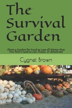 portada The Survival Garden: Plant a Garden for Food to Last all Winder that You Won't need to can, freeze. or dehydrate