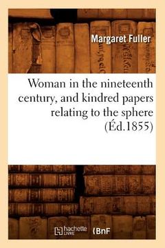 portada Woman in the Nineteenth Century, and Kindred Papers Relating to the Sphere (Éd.1855) (en Francés)