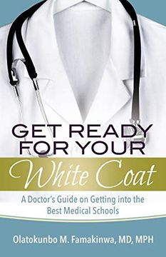 portada Get Ready for Your White Coat: A Doctor's Guide on Getting Into the Best Medical Schools 
