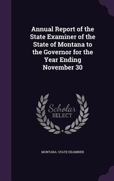 portada Annual Report of the State Examiner of the State of Montana to the Governor for the Year Ending November 30 (en Inglés)