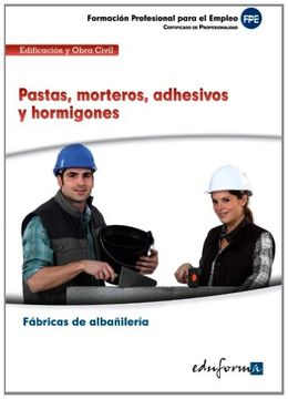 MF0869 Pastas, morteros, adhesivos y hormigones. Certificado de profesionalidad Fábricas de albañilería. Familia profesional Edificación y obra civil