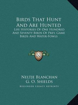 portada birds that hunt and are hunted: life histories of one hundred and seventy birds of prey, game birds and water-fowls (en Inglés)