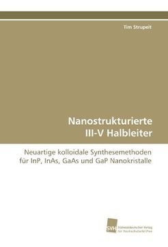 portada Nanostrukturierte III-V Halbleiter: Neuartige kolloidale Synthesemethoden für InP, InAs, GaAs und GaP Nanokristalle