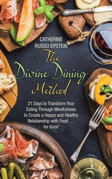 portada The Divine Dining Method: 21 Days to Transform Your Eating Through Mindfulness to Create a Happy and Healthy Relationship with Food . . . for Go (en Inglés)
