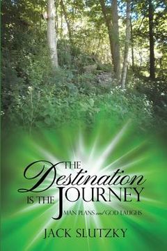 portada The Destination Is the Journey: Man Plans and God Laughs (en Inglés)