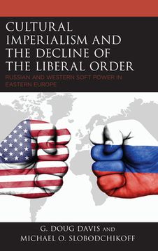 portada Cultural Imperialism and the Decline of the Liberal Order: Russian and Western Soft Power in Eastern Europe (en Inglés)