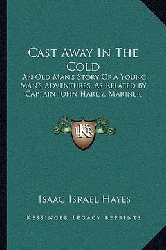 portada cast away in the cold: an old man's story of a young man's adventures, as related by captain john hardy, mariner (en Inglés)