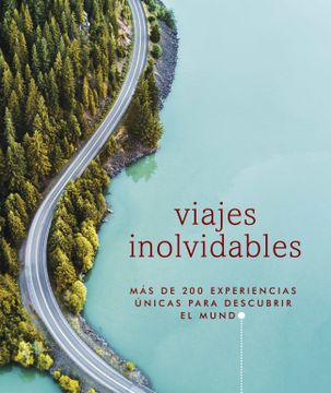 portada Viajes Inolvidables: Más de 200 Experiencias Únicas Para Descubrir el Mundo (Estilo de Vida) (in Spanish)