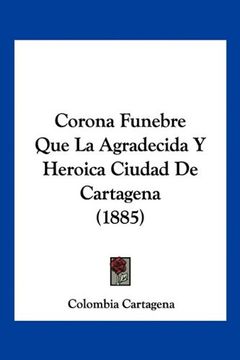 portada Corona Funebre que la Agradecida y Heroica Ciudad de Cartagena (1885) (in Spanish)