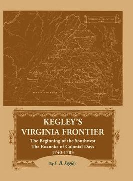 portada kegley's virginia frontier: the beginning of the southwest, the roanoke of colonial days 1740-1783 (en Inglés)