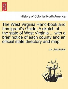 portada the west virginia hand-book and immigrant's guide. a sketch of the state of west virginia ... with a brief notice of each county and an official state (en Inglés)