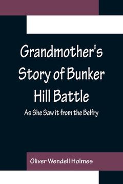 portada Grandmother's Story of Bunker Hill Battle; As She Saw it from the Belfry (en Inglés)