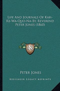 portada life and journals of kah-ke-wa-quo-na-by, reverend peter jones (1860) (en Inglés)
