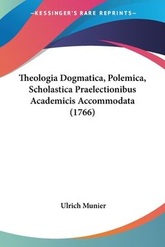 portada Theologia Dogmatica, Polemica, Scholastica Praelectionibus Academicis Accommodata (1766) (en Latin)