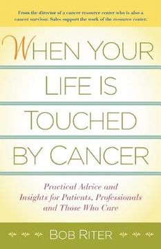 portada when your life is touched by cancer: practical advice and support for patients and those who care (en Inglés)