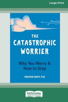 portada The Catastrophic Worrier: Why You Worry and How to Stop (16pt Large Print Edition) (en Inglés)